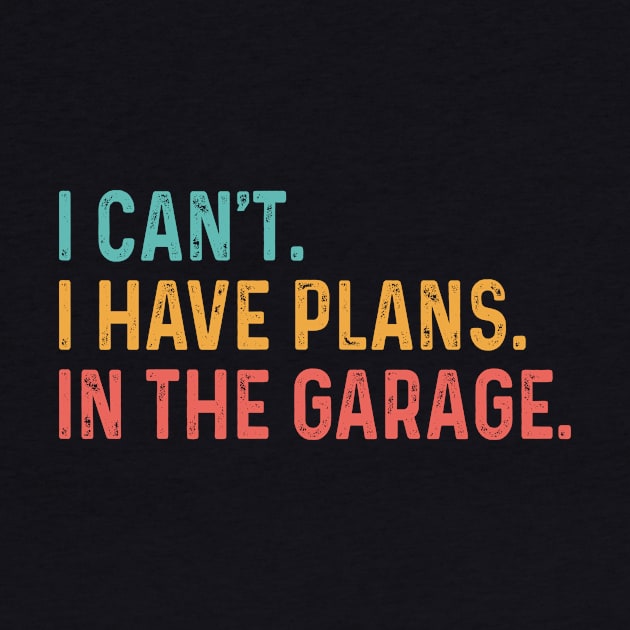 I Can't I Have Plans In The Garage Fathers Gift Car Mechanic by _So who go sayit_